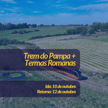 TREM DO PAMPA + TERMAS ROMANAS - 10/10/2026